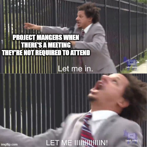 project management meme: pm wanting to be let into a meeting